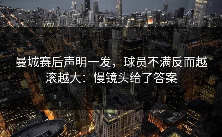 曼城赛后声明一发，球员不满反而越滚越大：慢镜头给了答案