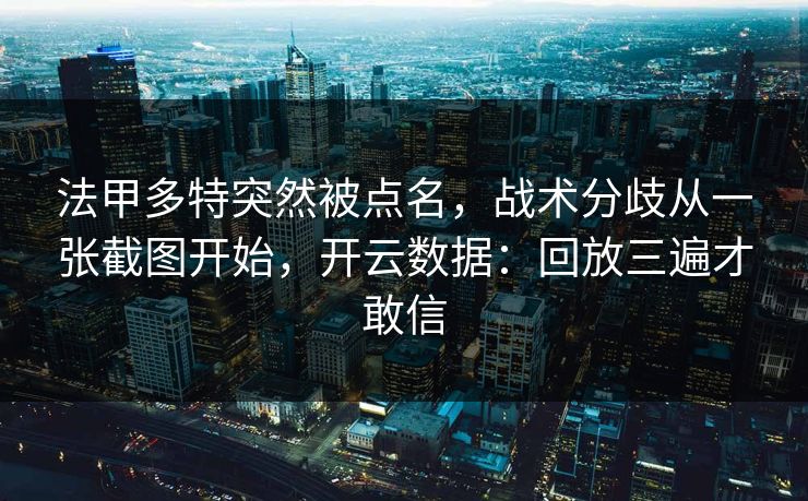 法甲多特突然被点名，战术分歧从一张截图开始，开云数据：回放三遍才敢信